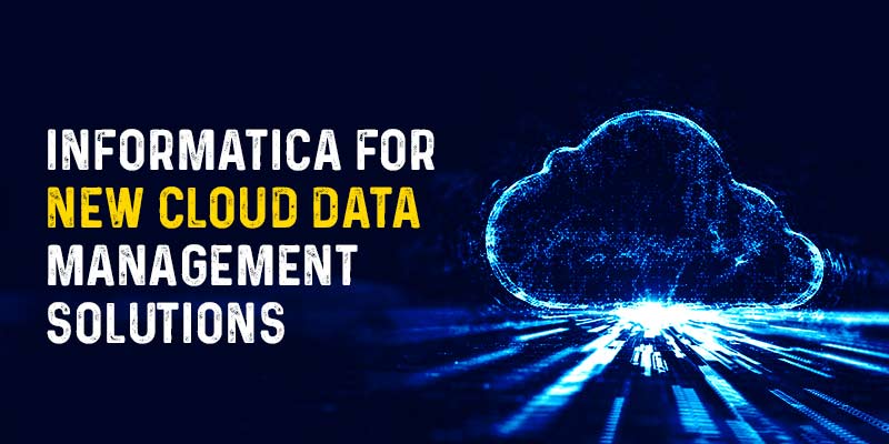 Informatica for new cloud data Management Solutions