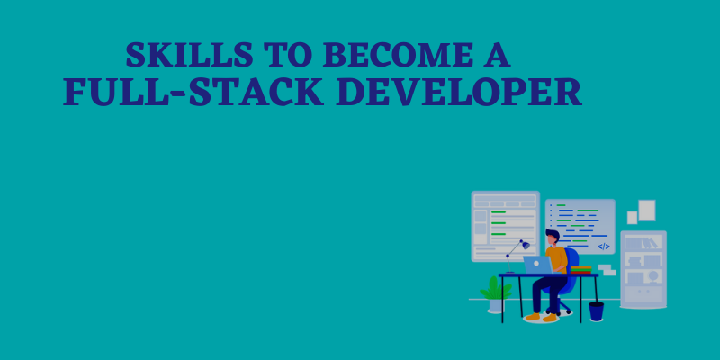 Skills To Become a FULL-STACK Developer