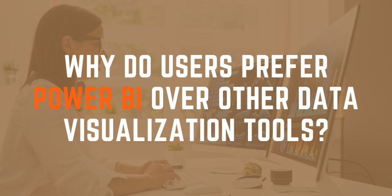 Why Do Users Prefer Power BI Over Other Data Visualization Tools?