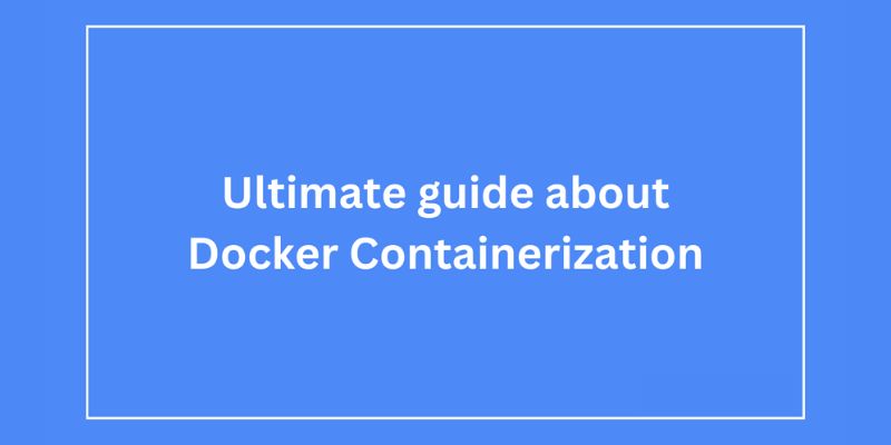 Ultimate Guide to Docker Containerization