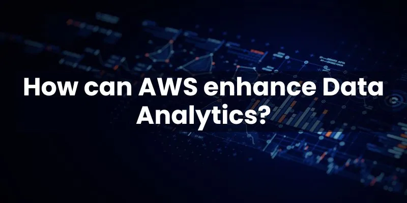 How can AWS enhance Data Analytics